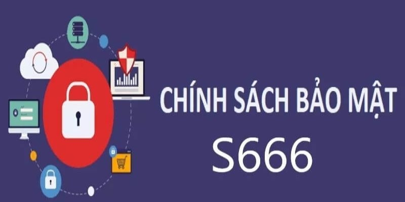 Các điểm chính trong chính sách bảo mật của S666