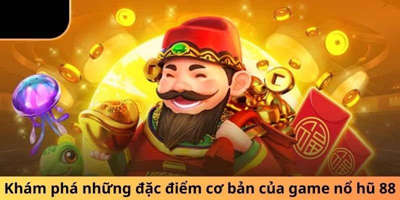 Khám phá những đặc điểm cơ bản của game nổ hũ 88