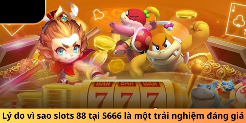 Lý do vì sao slots 88 tại S666 là một trải nghiệm đáng giá