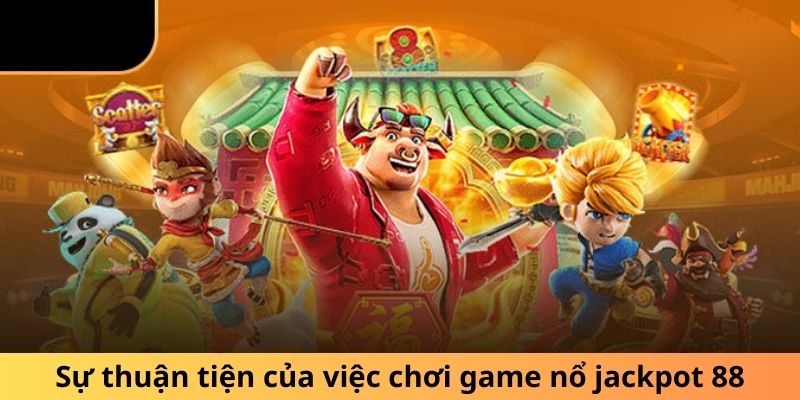 Sự thuận tiện của việc chơi game nổ jackpot 88